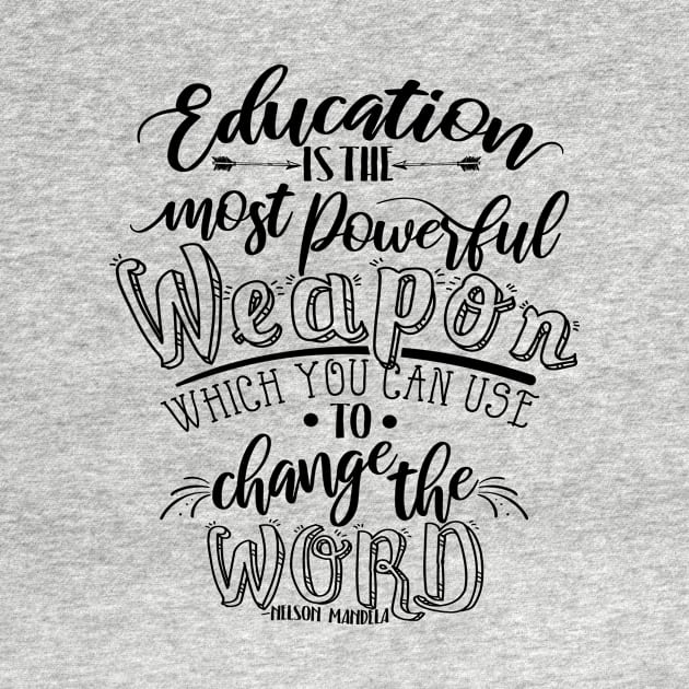 'Education Is The Most Powerful Weapon' Education Shirt by ourwackyhome